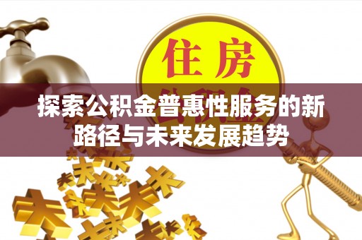 南湖探索公积金普惠性服务的新路径与未来发展趋势