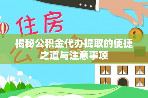 南湖揭秘公积金代办提取的便捷之道与注意事项