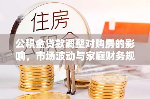 南湖公积金贷款调整对购房的影响，市场波动与家庭财务规划