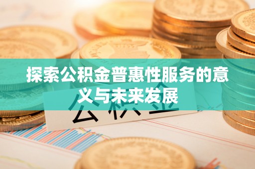 南湖探索公积金普惠性服务的意义与未来发展