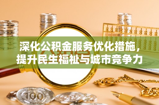 南湖深化公积金服务优化措施，提升民生福祉与城市竞争力