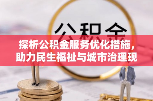 南湖探析公积金服务优化措施，助力民生福祉与城市治理现代化