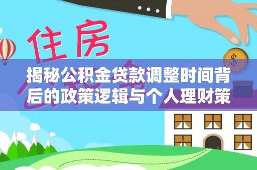 南湖揭秘公积金贷款调整时间背后的政策逻辑与个人理财策略