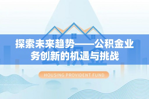 南湖探索未来趋势——公积金业务创新的机遇与挑战