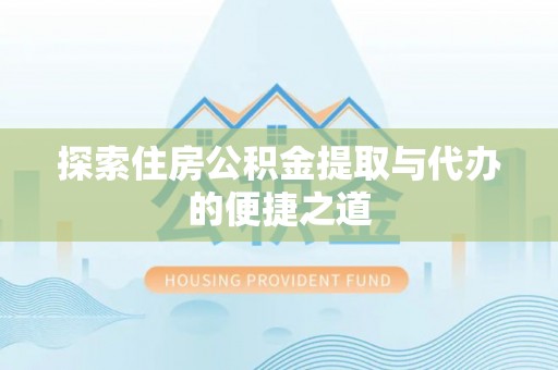 南湖探索住房公积金提取与代办的便捷之道