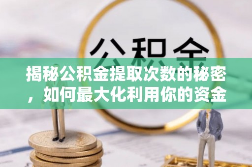 南湖揭秘公积金提取次数的秘密，如何最大化利用你的资金
