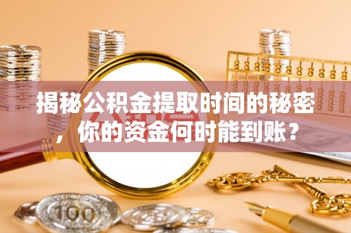 南湖揭秘公积金提取时间的秘密，你的资金何时能到账？