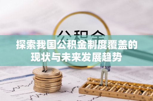 南湖探索我国公积金制度覆盖的现状与未来发展趋势