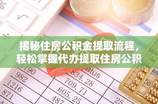南湖揭秘住房公积金提取流程，轻松掌握代办提取住房公积金技巧