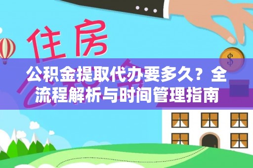 南湖公积金提取代办要多久？全流程解析与时间管理指南