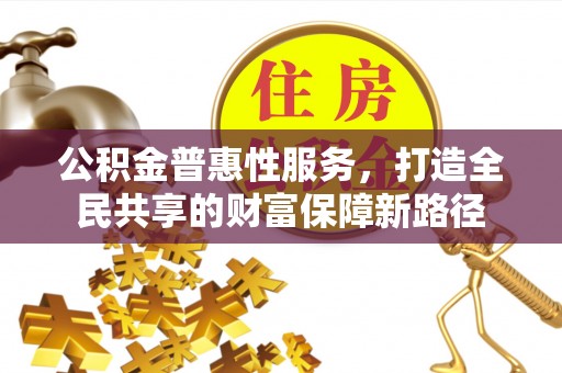 南湖公积金普惠性服务，打造全民共享的财富保障新路径