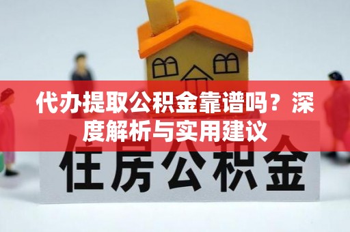 南湖代办提取公积金靠谱吗？深度解析与实用建议
