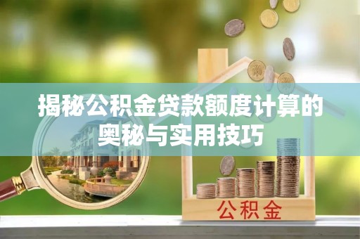 南湖揭秘公积金贷款额度计算的奥秘与实用技巧