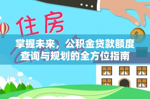 南湖掌握未来，公积金贷款额度查询与规划的全方位指南