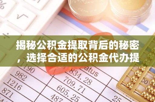 南湖揭秘公积金提取背后的秘密，选择合适的公积金代办提取公司是关键