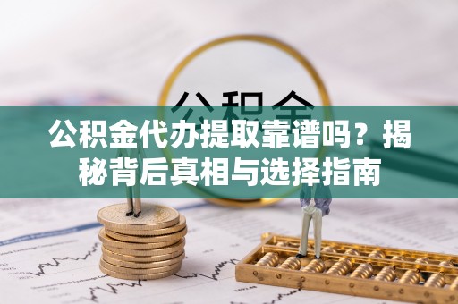 南湖公积金代办提取靠谱吗？揭秘背后真相与选择指南