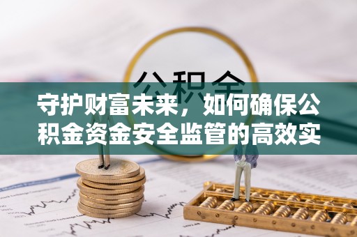 南湖守护财富未来，如何确保公积金资金安全监管的高效实施