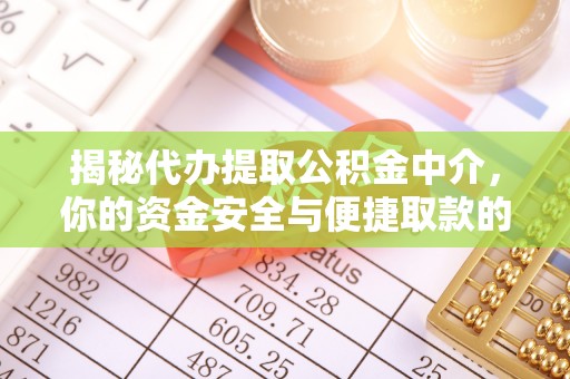 南湖揭秘代办提取公积金中介，你的资金安全与便捷取款的平衡点