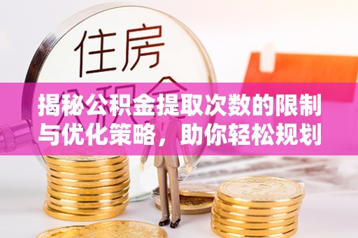 南湖揭秘公积金提取次数的限制与优化策略，助你轻松规划财务未来