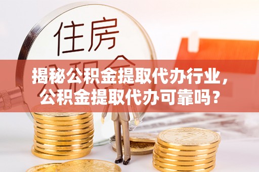 南湖揭秘公积金提取代办行业，公积金提取代办可靠吗？