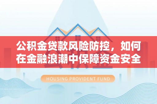 南湖公积金贷款风险防控，如何在金融浪潮中保障资金安全
