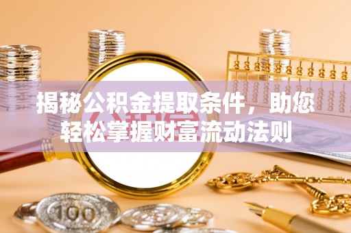 南湖揭秘公积金提取条件，助您轻松掌握财富流动法则