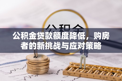 南湖公积金贷款额度降低，购房者的新挑战与应对策略
