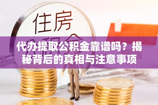 南湖代办提取公积金靠谱吗？揭秘背后的真相与注意事项