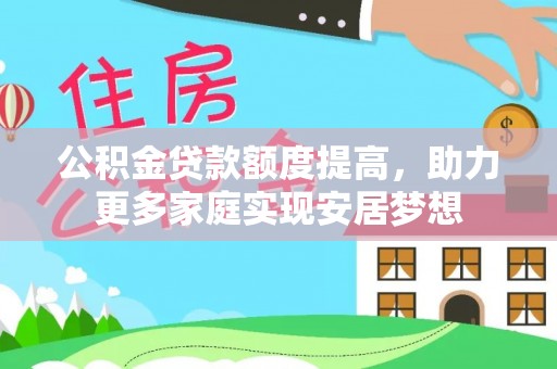 南湖公积金贷款额度提高，助力更多家庭实现安居梦想