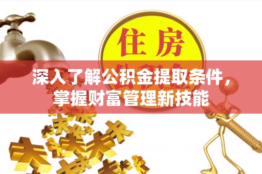 南湖深入了解公积金提取条件，掌握财富管理新技能