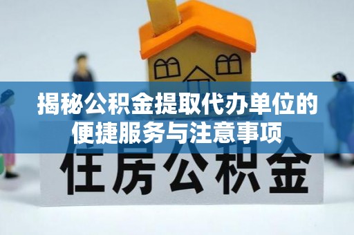 南湖揭秘公积金提取代办单位的便捷服务与注意事项
