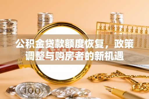 南湖公积金贷款额度恢复，政策调整与购房者的新机遇