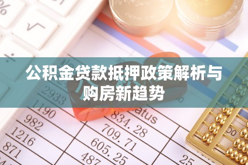 南湖公积金贷款抵押政策解析与购房新趋势
