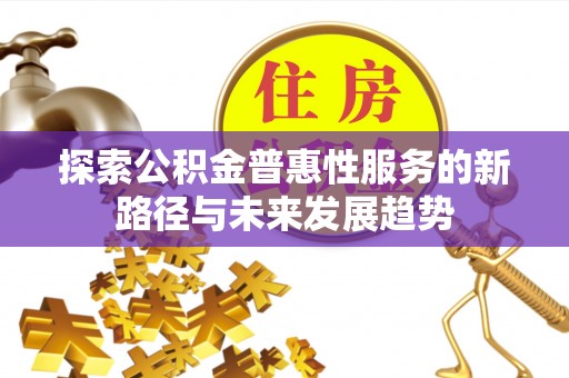 南湖探索公积金普惠性服务的新路径与未来发展趋势