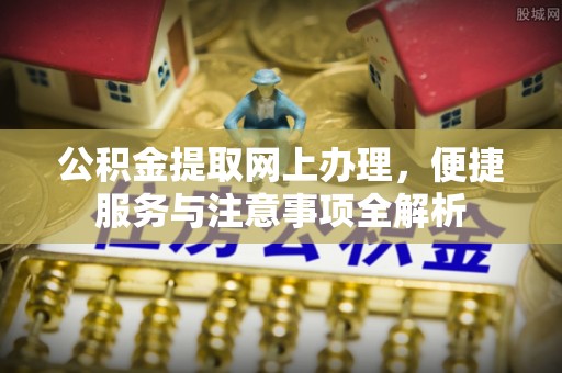 南湖公积金提取网上办理，便捷服务与注意事项全解析