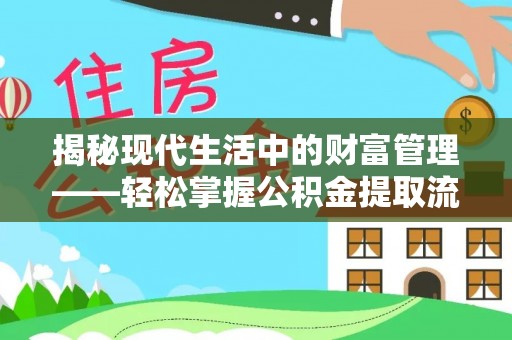 南湖揭秘现代生活中的财富管理——轻松掌握公积金提取流程的艺术