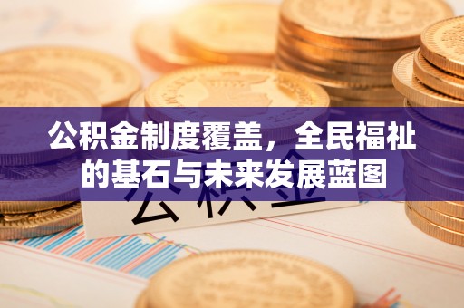 南湖公积金制度覆盖，全民福祉的基石与未来发展蓝图