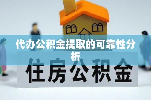 南湖代办公积金提取的可靠性分析