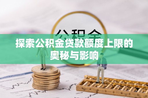 南湖探索公积金贷款额度上限的奥秘与影响