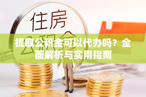 南湖提取公积金可以代办吗？全面解析与实用指南