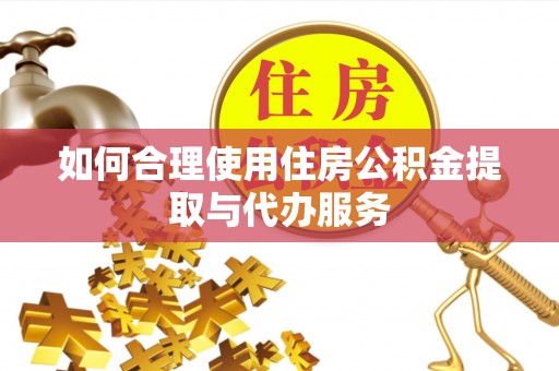 南湖如何合理使用住房公积金提取与代办服务