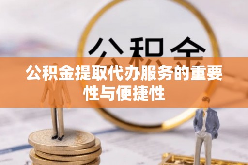 南湖公积金提取代办服务的重要性与便捷性